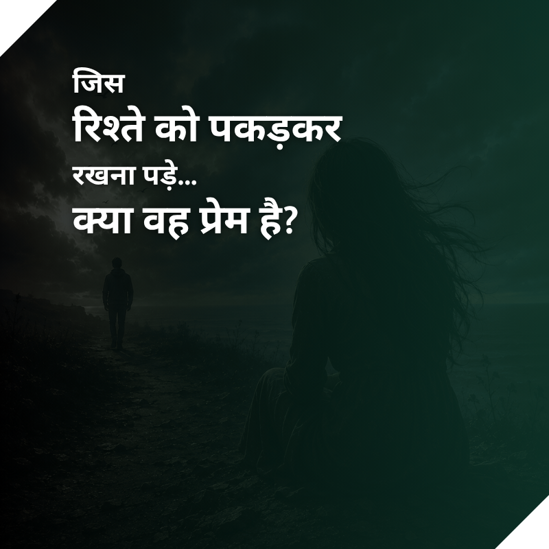 जिस रिश्ते को पकड़कर रखना पड़े… क्या वह प्रेम है?